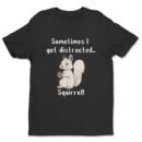 Premium Unisex Crewneck T-Shirt – 'Sometimes I Get Distracted... Squirrel!' Funny Graphic Tee