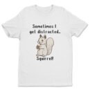 Premium Unisex Crewneck T-Shirt – 'Sometimes I Get Distracted... Squirrel!' Funny Graphic Tee